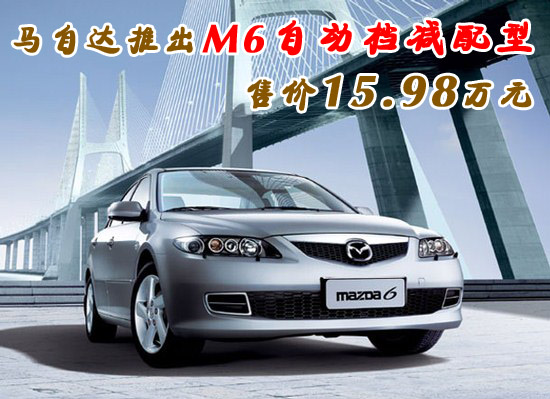 马自达推出M6自动档减配型 售价15.98万